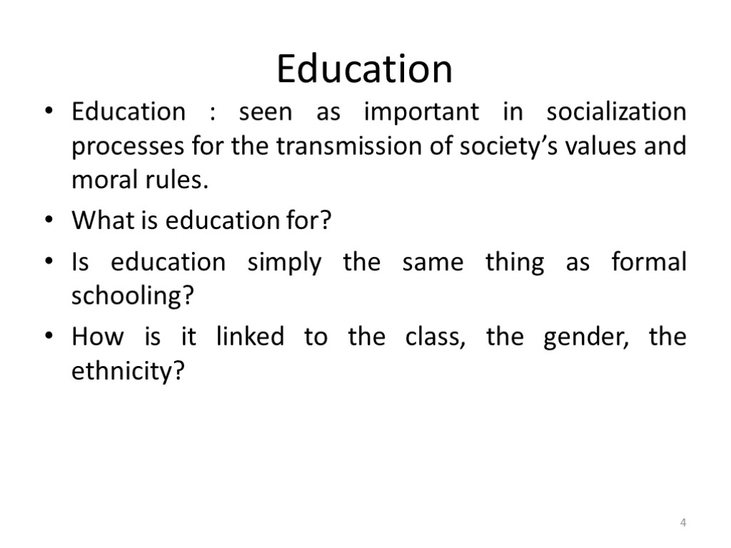 Education Education : seen as important in socialization processes for the transmission of society’s